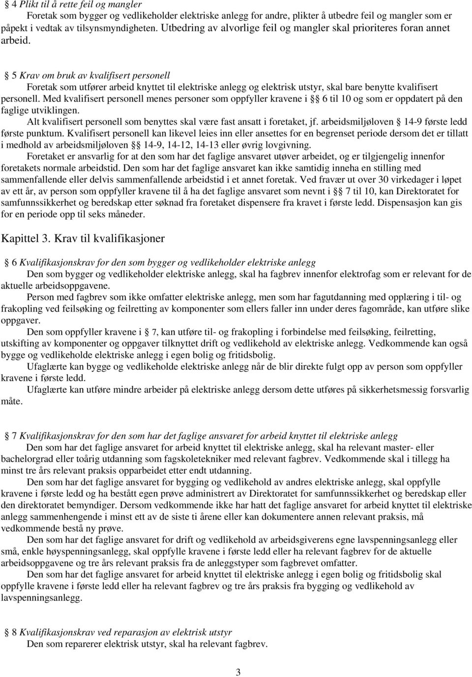 5 Krav om bruk av kvalifisert personell Foretak som utfører arbeid knyttet til elektriske anlegg og elektrisk utstyr, skal bare benytte kvalifisert personell.