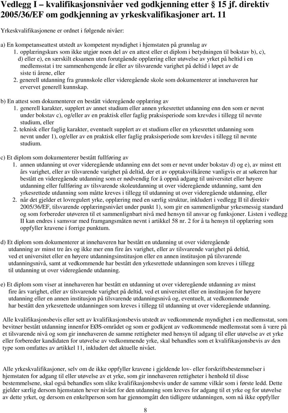 opplæringskurs som ikke utgjør noen del av en attest eller et diplom i betydningen til bokstav b), c), d) eller e), en særskilt eksamen uten forutgående opplæring eller utøvelse av yrket på heltid i