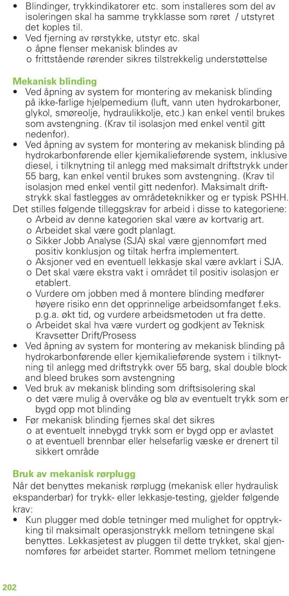 hjelpemedium (luft, vann uten hydrokarboner, glykol, smøreolje, hydraulikkolje, etc.) kan enkel ventil brukes som avstengning. (Krav til isolasjon med enkel ventil gitt nedenfor).