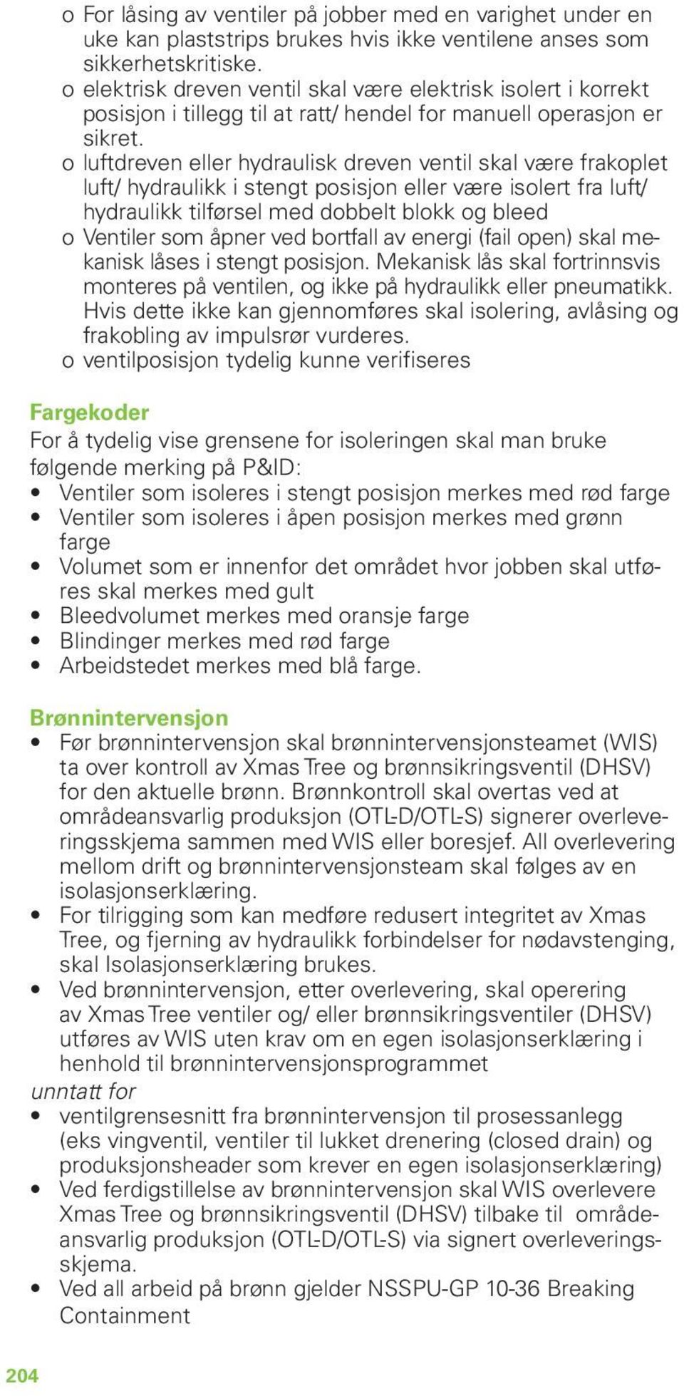 ooluftdreven eller hydraulisk dreven ventil skal være frakoplet luft/ hydraulikk i stengt posisjon eller være isolert fra luft/ hydraulikk tilførsel med dobbelt blokk og bleed oo Ventiler som åpner