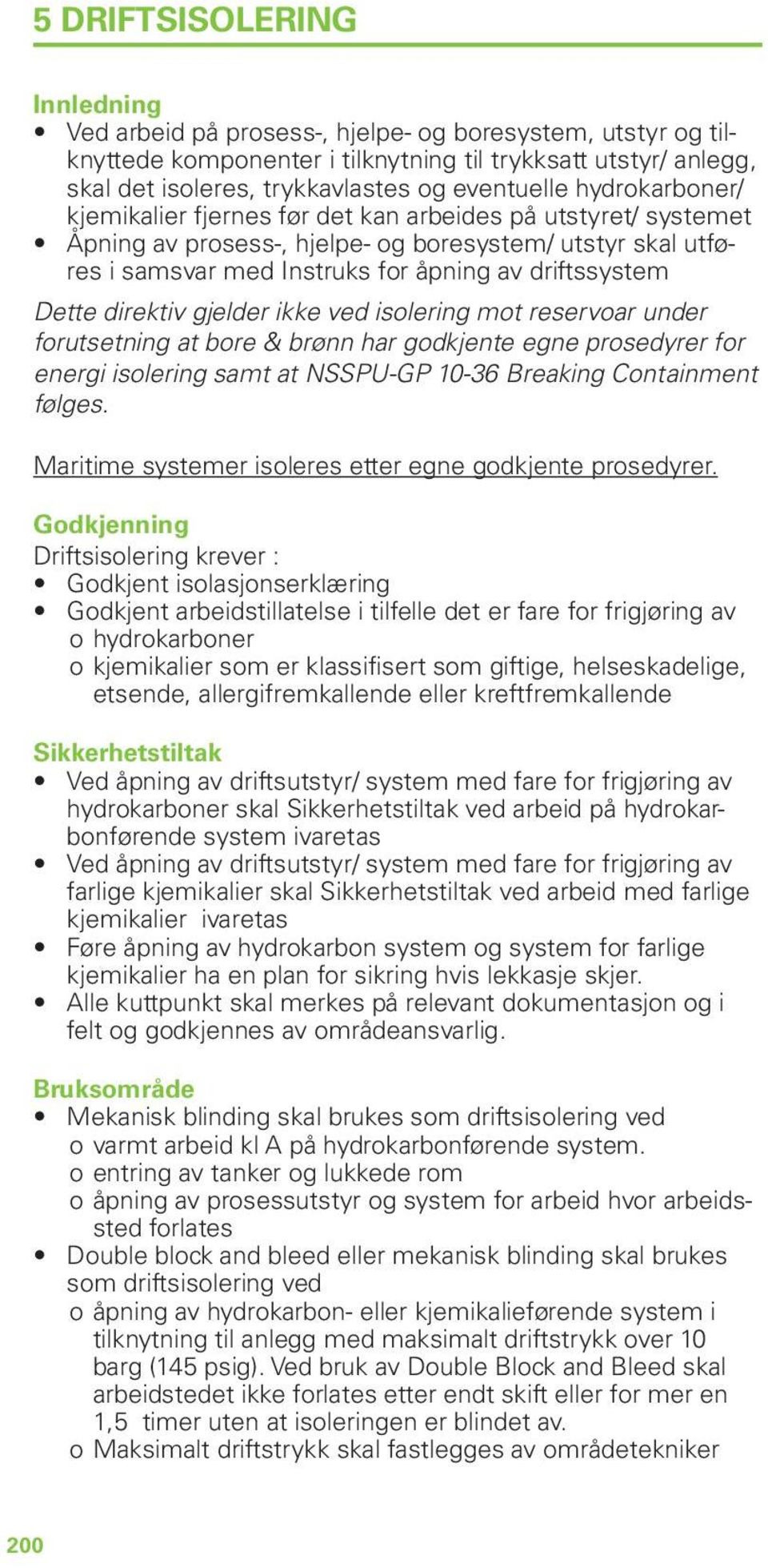 driftssystem Dette direktiv gjelder ikke ved isolering mot reservoar under forutsetning at bore & brønn har godkjente egne prosedyrer for energi isolering samt at NSSPU-GP 10-36 Breaking Containment