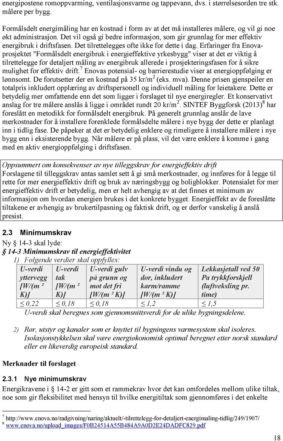 Det vil også gi bedre informasjon, som gir grunnlag for mer effektiv energibruk i driftsfasen. Det tilrettelegges ofte ikke for dette i dag.