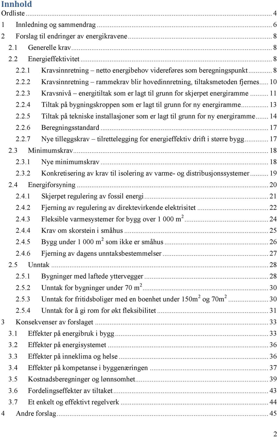 .. 13 2.2.5 Tiltak på tekniske installasjoner som er lagt til grunn for ny energiramme... 14 2.2.6 Beregningsstandard... 17 2.2.7 Nye tilleggskrav tilrettelegging for energieffektiv drift i større bygg.