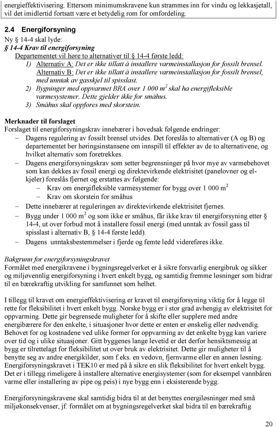 fossilt brensel. Alternativ B: Det er ikke tillatt å installere varmeinstallasjon for fossilt brensel, med unntak av gasskjel til spisslast.