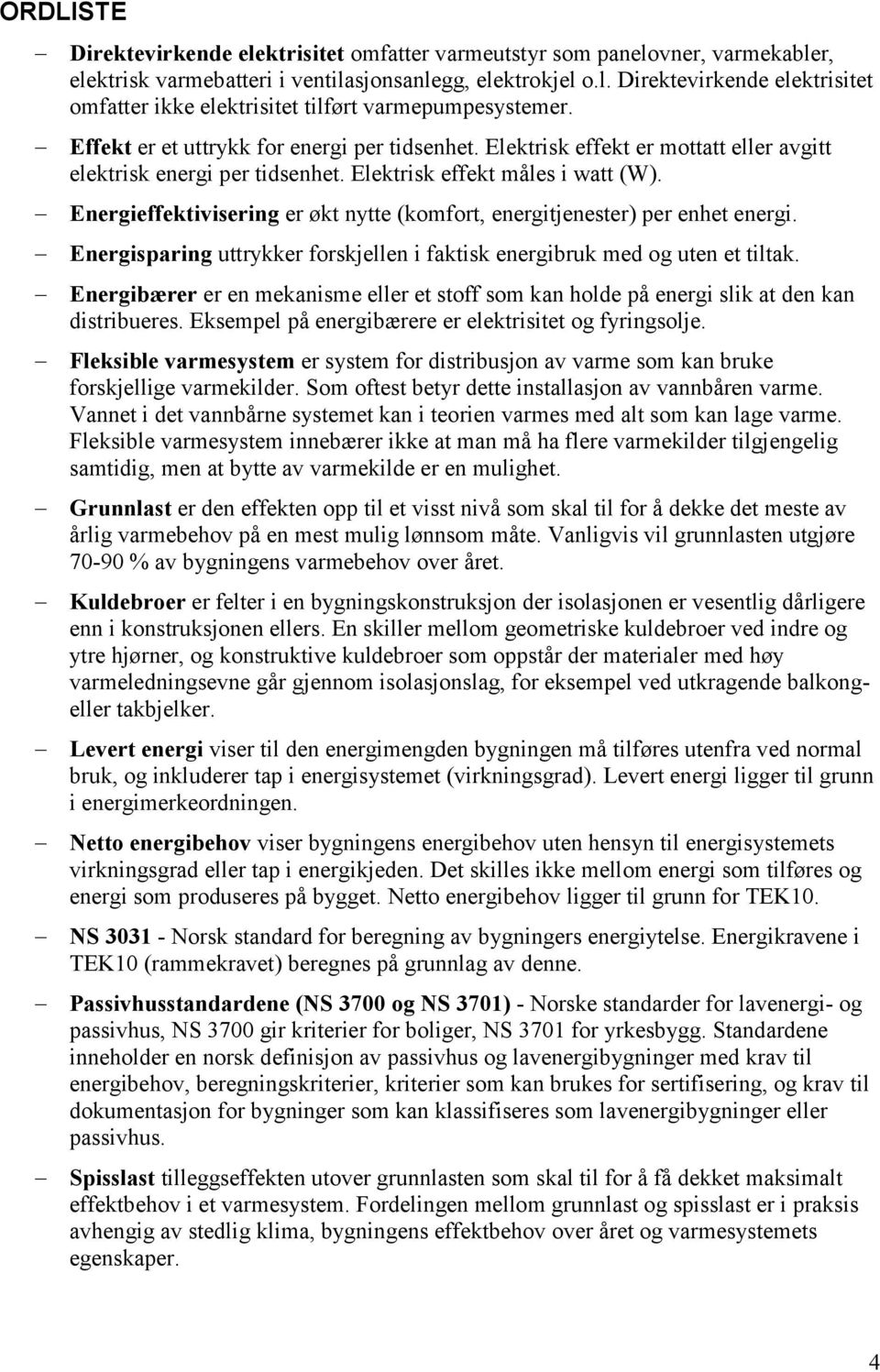 Energieffektivisering er økt nytte (komfort, energitjenester) per enhet energi. Energisparing uttrykker forskjellen i faktisk energibruk med og uten et tiltak.