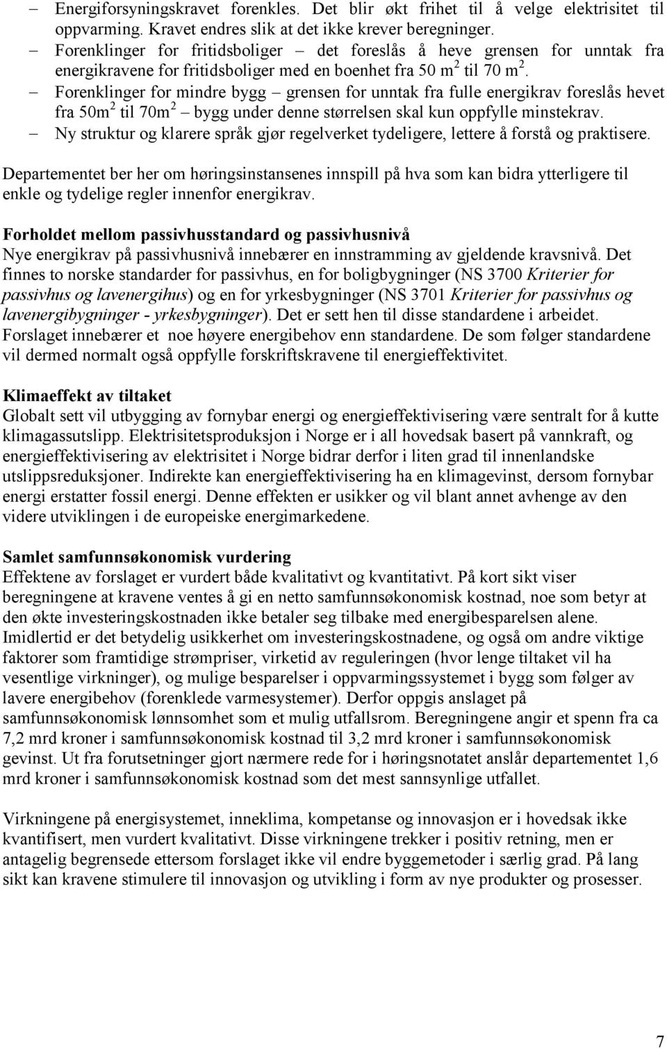 Forenklinger for mindre bygg grensen for unntak fra fulle energikrav foreslås hevet fra 50m 2 til 70m 2 bygg under denne størrelsen skal kun oppfylle minstekrav.