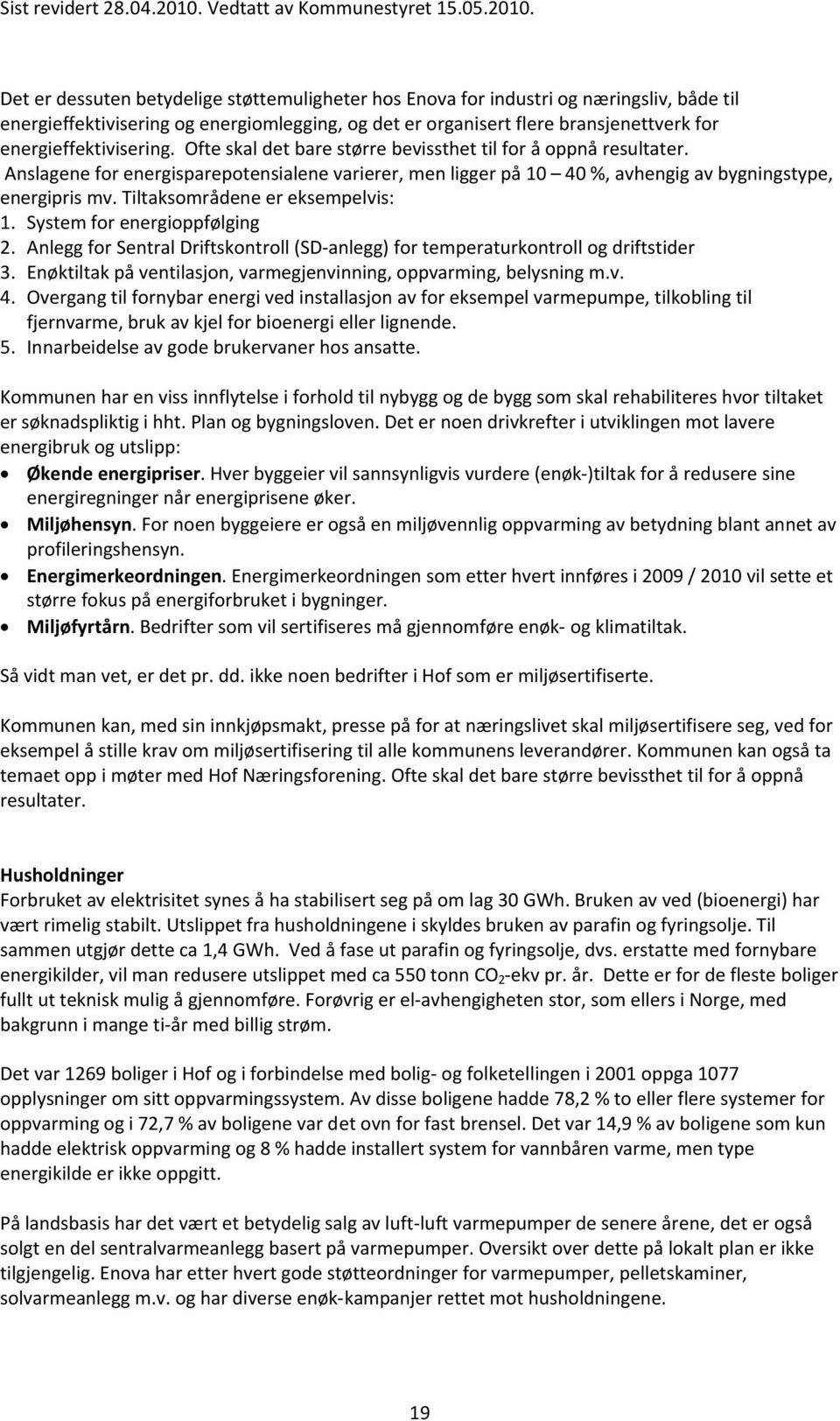 Tiltaksområdene er eksempelvis: 1. System for energioppfølging 2. Anlegg for Sentral Driftskontroll (SD-anlegg) for temperaturkontroll og driftstider 3.