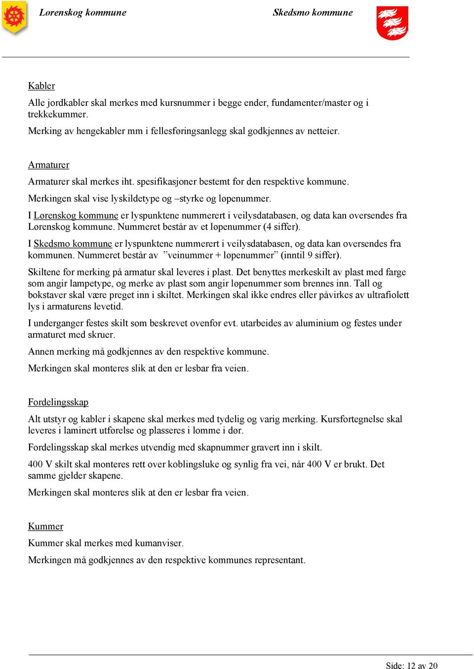 I Lørenskog kommune er lyspunktene nummerert i veilysdatabasen, og data kan oversendes fra Lørenskog kommune. Nummeret består av et løpenummer (4 siffer).