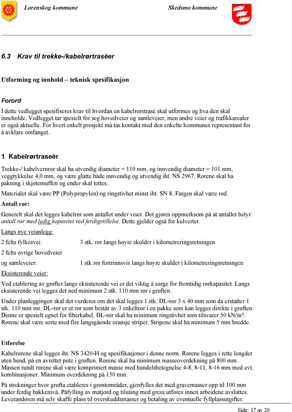 For hvert enkelt prosjekt må tas kontakt med den enkelte kommunes representant for å avklare omfanget.