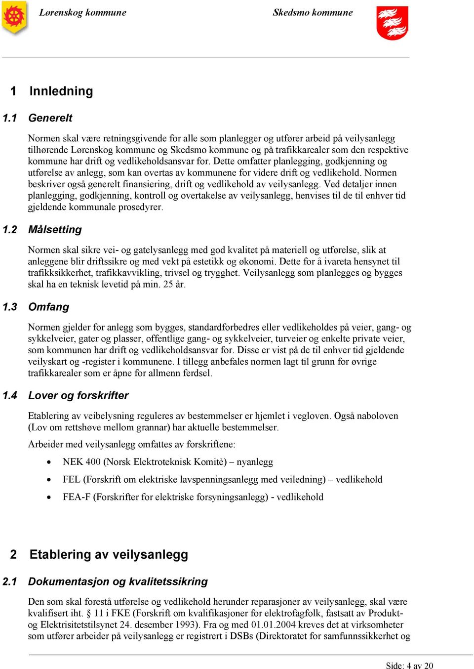 har drift og vedlikeholdsansvar for. Dette omfatter planlegging, godkjenning og utførelse av anlegg, som kan overtas av kommunene for videre drift og vedlikehold.