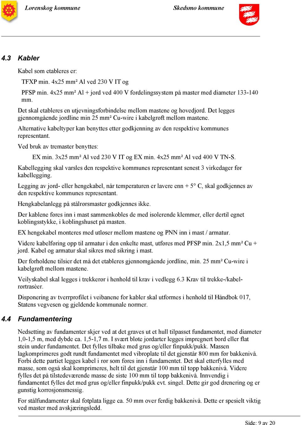 Alternative kabeltyper kan benyttes etter godkjenning av den respektive kommunes representant. Ved bruk av tremaster benyttes: EX min. 3x25 mm² Al ved 230 V IT og EX min. 4x25 mm² Al ved 400 V TN-S.