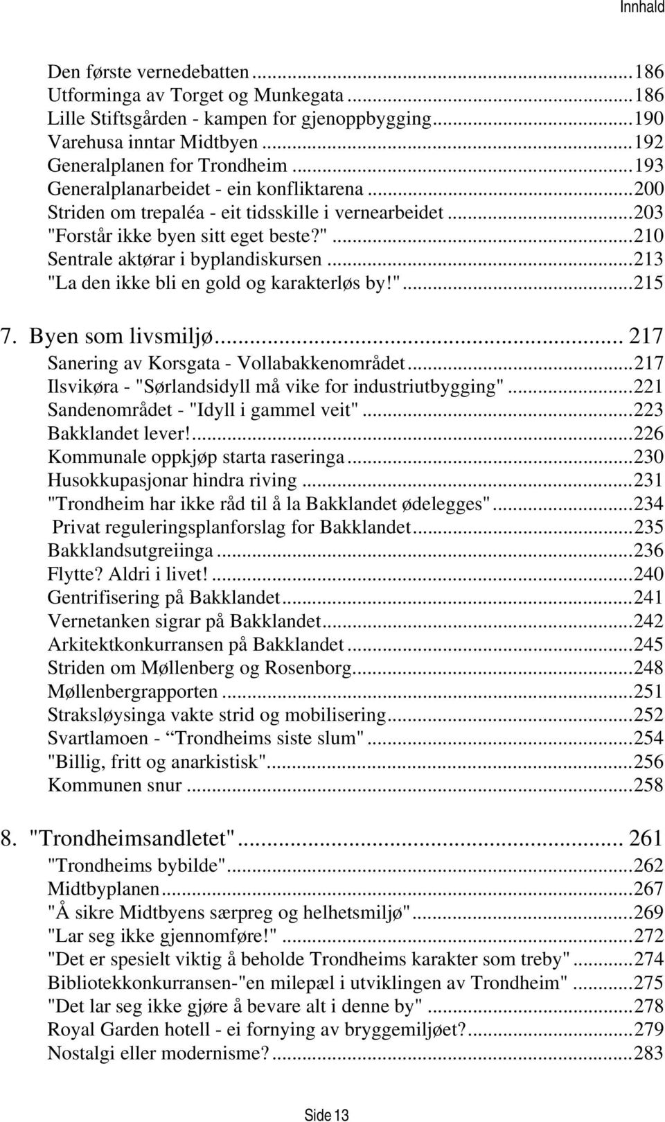 ..213 "La den ikke bli en gold og karakterløs by!"...215 7. Byen som livsmiljø... 217 Sanering av Korsgata - Vollabakkenområdet...217 Ilsvikøra - "Sørlandsidyll må vike for industriutbygging".