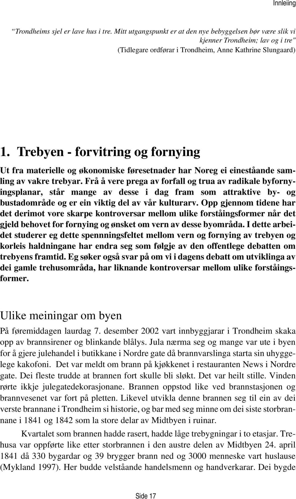 Frå å vere prega av forfall og trua av radikale byfornyingsplanar, står mange av desse i dag fram som attraktive by- og bustadområde og er ein viktig del av vår kulturarv.