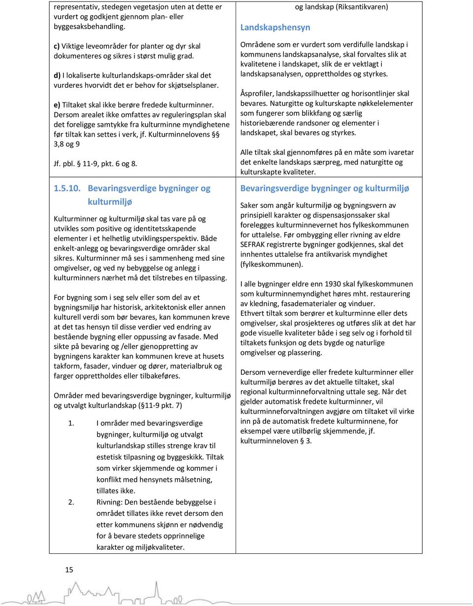 e) Tiltaket skal ikke berøre fredede kulturminner. Dersom arealet ikke omfattes av reguleringsplan skal det foreligge samtykke fra kulturminne myndighetene før tiltak kan settes i verk, jf.