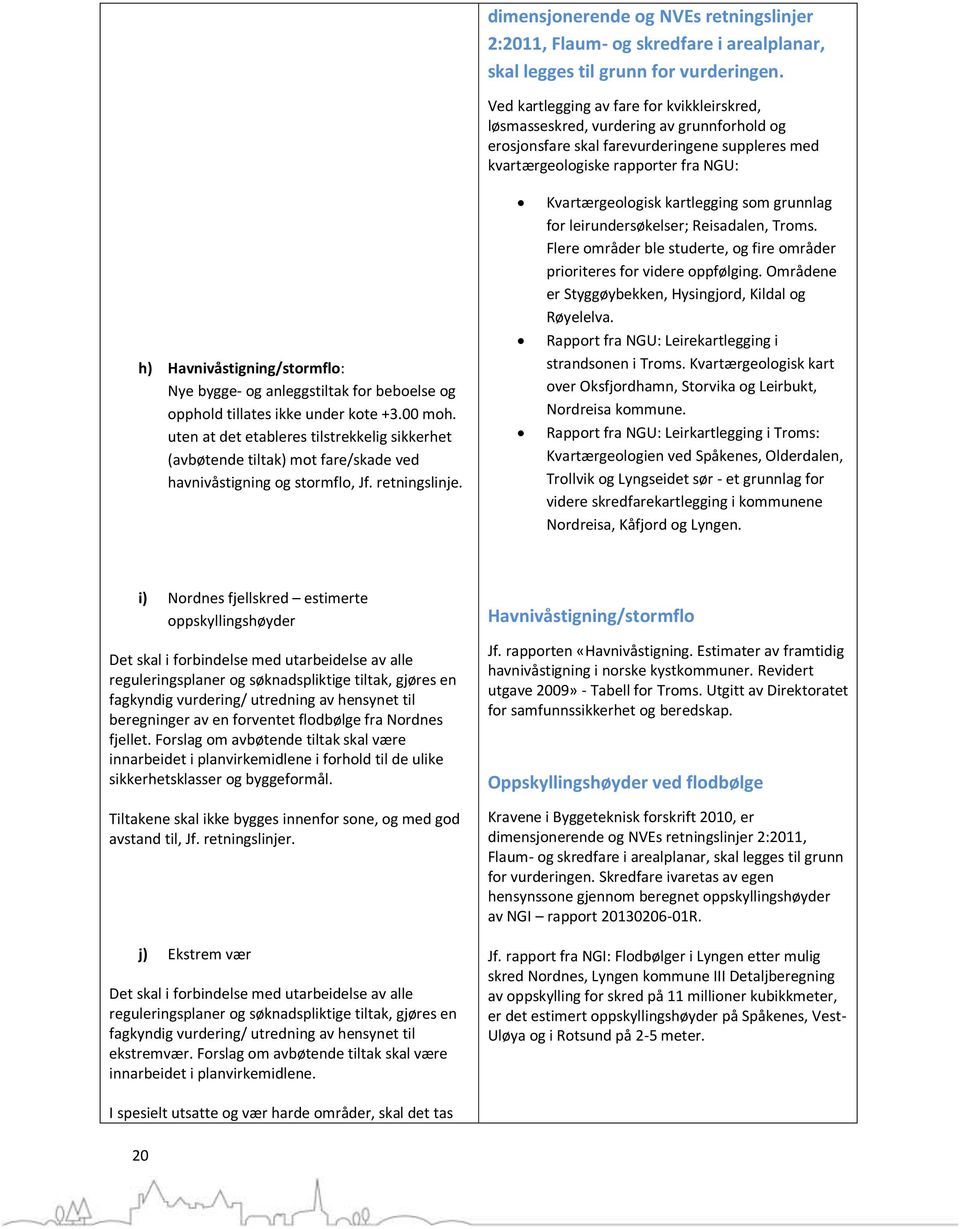 Havnivåstigning/stormflo: Nye bygge- og anleggstiltak for beboelse og opphold tillates ikke under kote +3.00 moh.