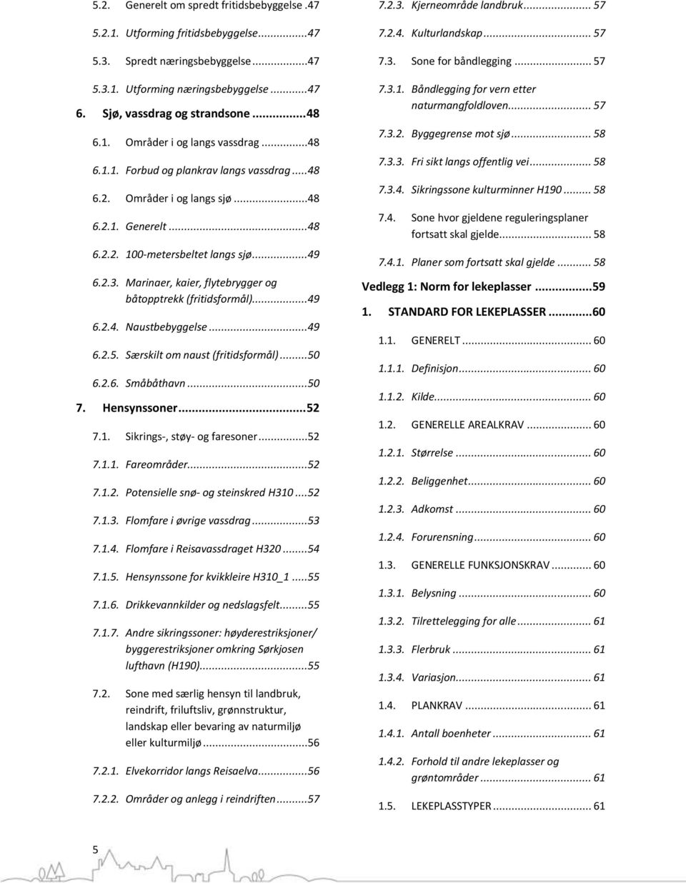 Marinaer, kaier, flytebrygger og båtopptrekk (fritidsformål)...49 6.2.4. Naustbebyggelse...49 6.2.5. Særskilt om naust (fritidsformål)...50 6.2.6. Småbåthavn...50 7. Hensynssoner... 52 7.1.