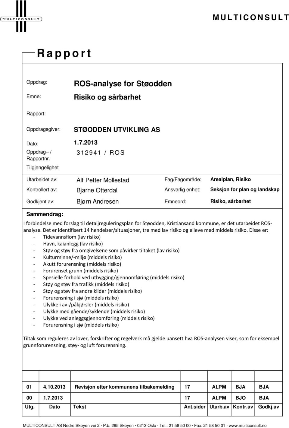 Andresen Emneord: Risiko, sårbarhet Sammendrag: I forbindelse med forslag til detaljreguleringsplan for Støodden, Kristiansand kommune, er det utarbeidet ROSanalyse.