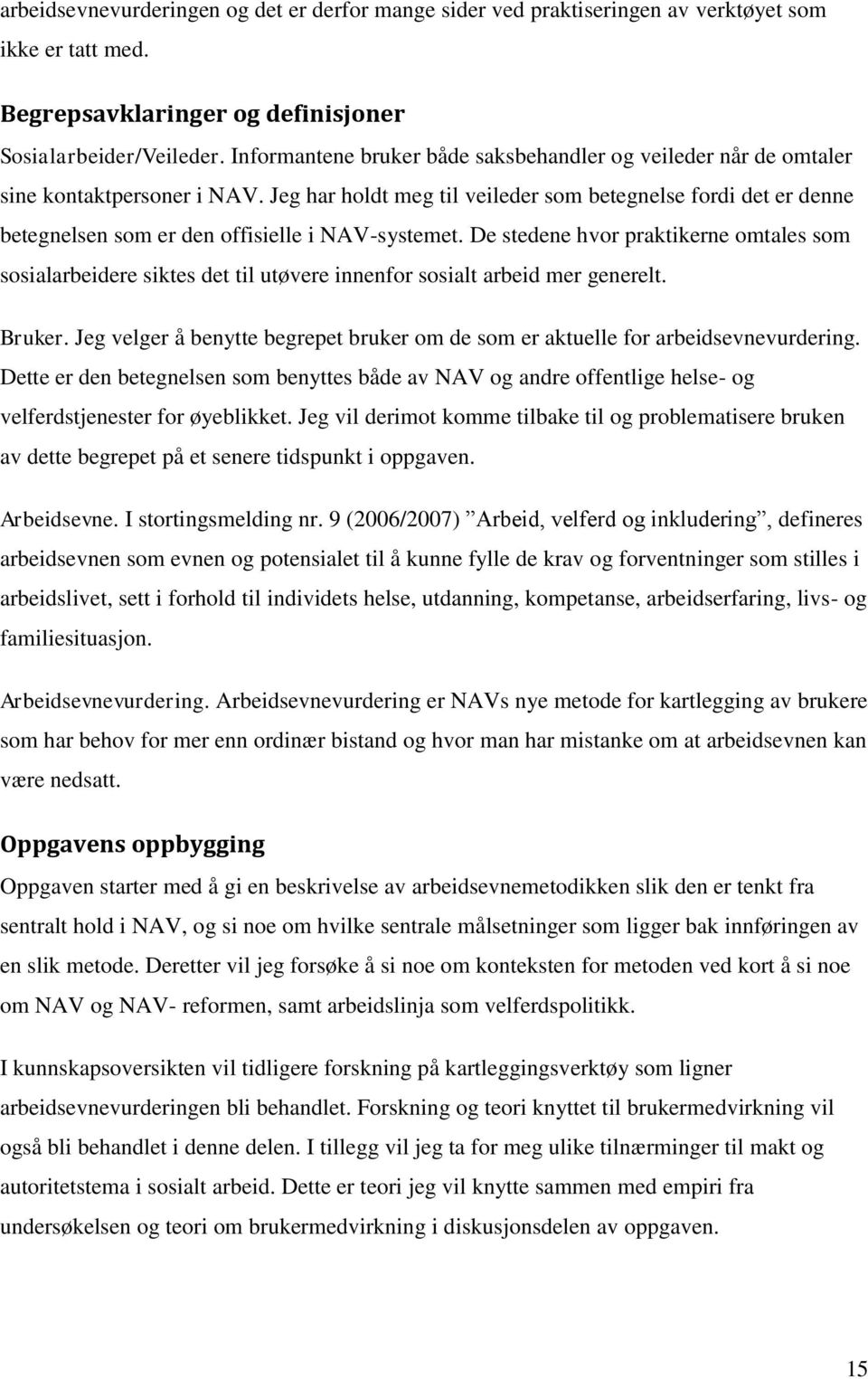 Jeg har holdt meg til veileder som betegnelse fordi det er denne betegnelsen som er den offisielle i NAV-systemet.