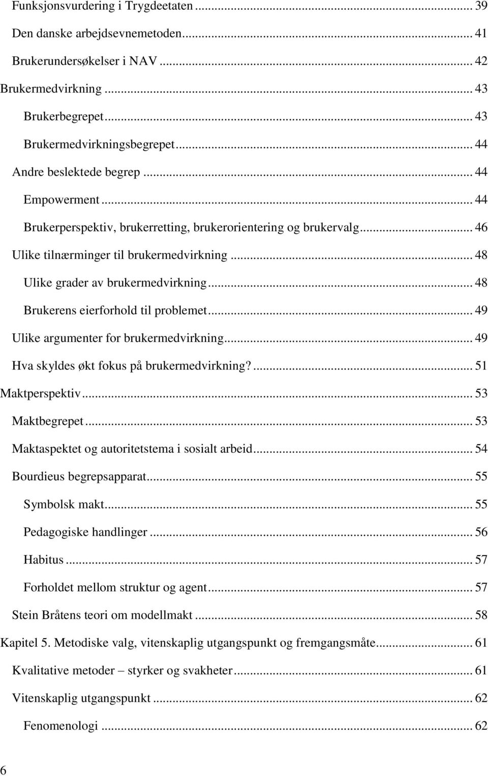 .. 48 Ulike grader av brukermedvirkning... 48 Brukerens eierforhold til problemet... 49 Ulike argumenter for brukermedvirkning... 49 Hva skyldes økt fokus på brukermedvirkning?... 51 Maktperspektiv.