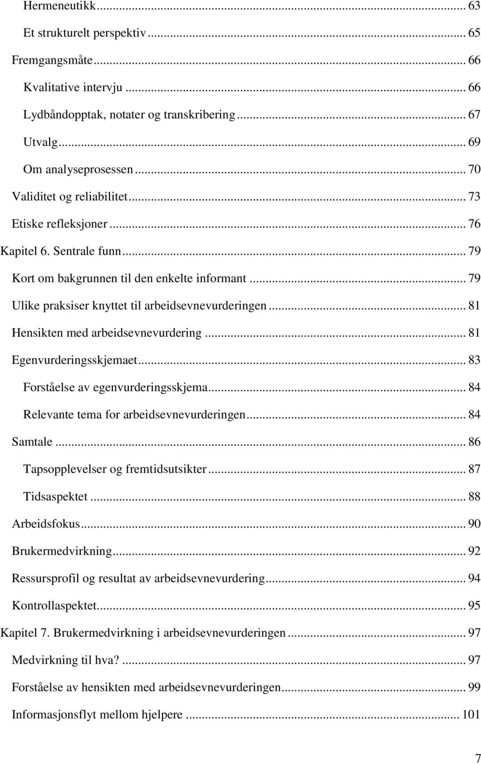 .. 81 Hensikten med arbeidsevnevurdering... 81 Egenvurderingsskjemaet... 83 Forståelse av egenvurderingsskjema... 84 Relevante tema for arbeidsevnevurderingen... 84 Samtale.