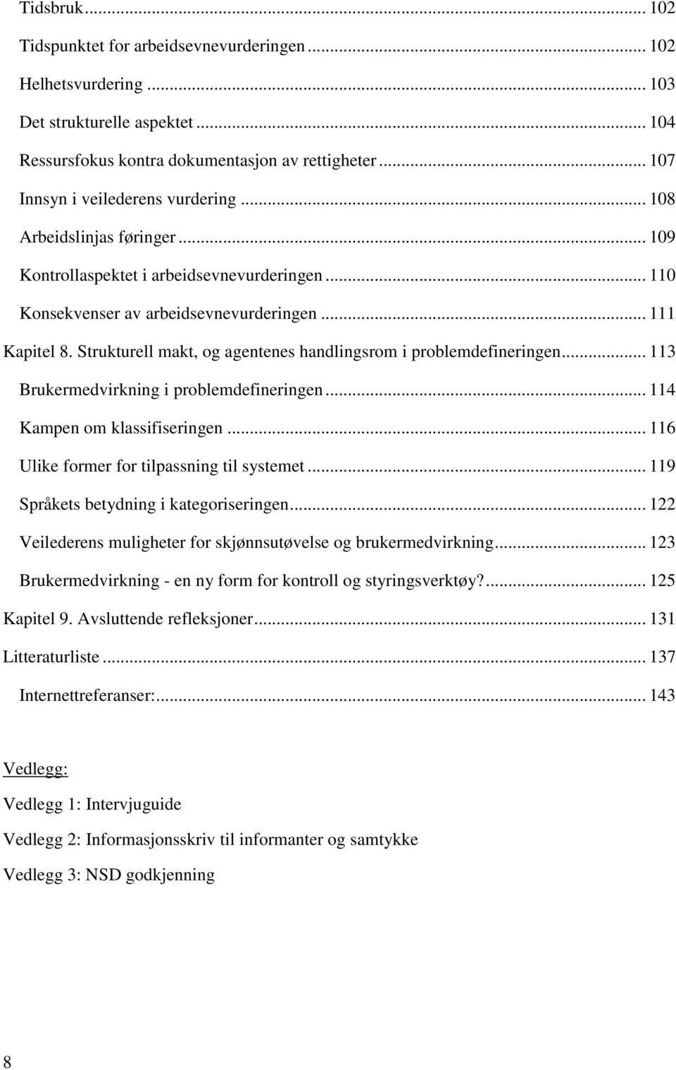 Strukturell makt, og agentenes handlingsrom i problemdefineringen... 113 Brukermedvirkning i problemdefineringen... 114 Kampen om klassifiseringen... 116 Ulike former for tilpassning til systemet.