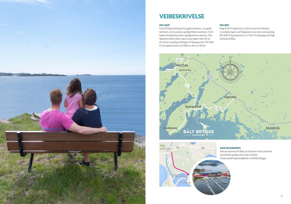 Fra Lyngdal sentrum til Båly er det ca 18 km. Følg E39 til Vigeland, ca 12 km vest for Mandal. I rundkjøringen ved Vigeland, ta av mot nord og følg RV 460 til Spangereid, ca 17 km.