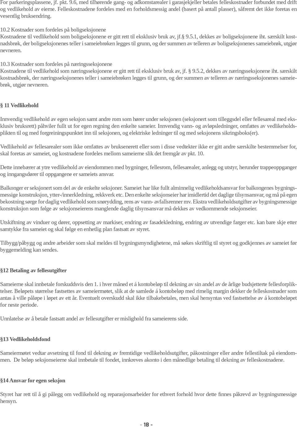 2 Kostnader som fordeles på boligseksjonene Kostnadene til vedlikehold som boligseksjonene er gitt rett til eksklusiv bruk av, jf. 9.5.1, dekkes av boligseksjonene iht.