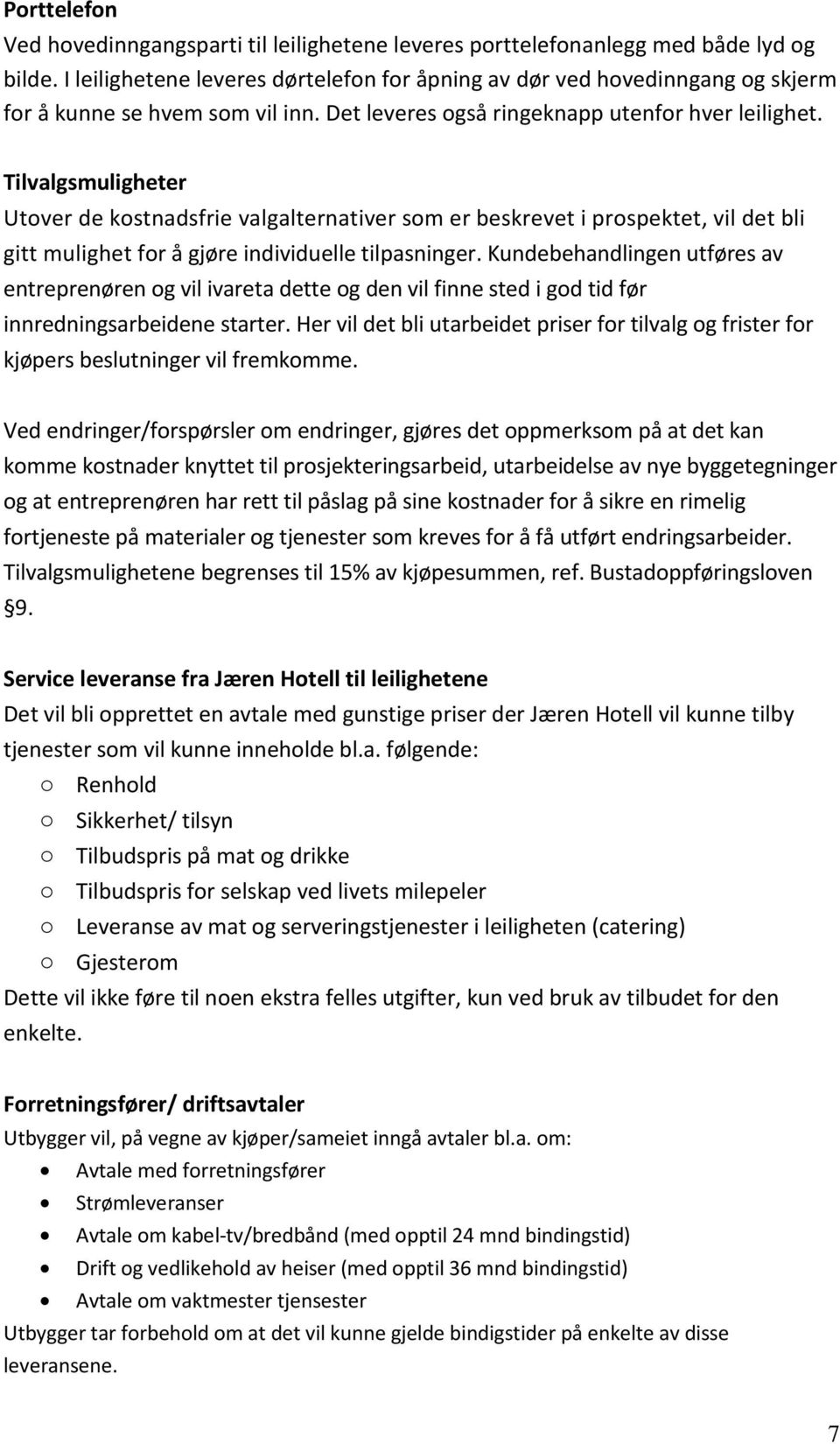 Tilvalgsmuligheter Utover de kostnadsfrie valgalternativer som er beskrevet i prospektet, vil det bli gitt mulighet for å gjøre individuelle tilpasninger.