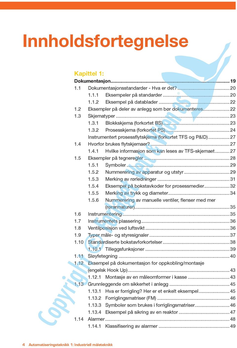 ..24 Instrumentert prosessflytskjema (forkortet TFS og P&ID)...27 1.4 Hvorfor brukes flytskjemaer?...27 1.4.1 Hvilke informasjon som kan leses av TFS-skjemaet... 27 1.5 Eksempler på tegneregler...28 1.