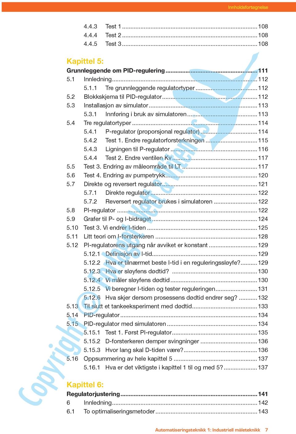 Endre regulatorforsterkningen...115 5.4.3 Ligningen til P-regulator...116 5.4.4 Test 2. Endre ventilen Kv...117 5.5 Test 3. Endring av måleområde til LT...117 5.6 Test 4. Endring av pumpetrykk...120 5.