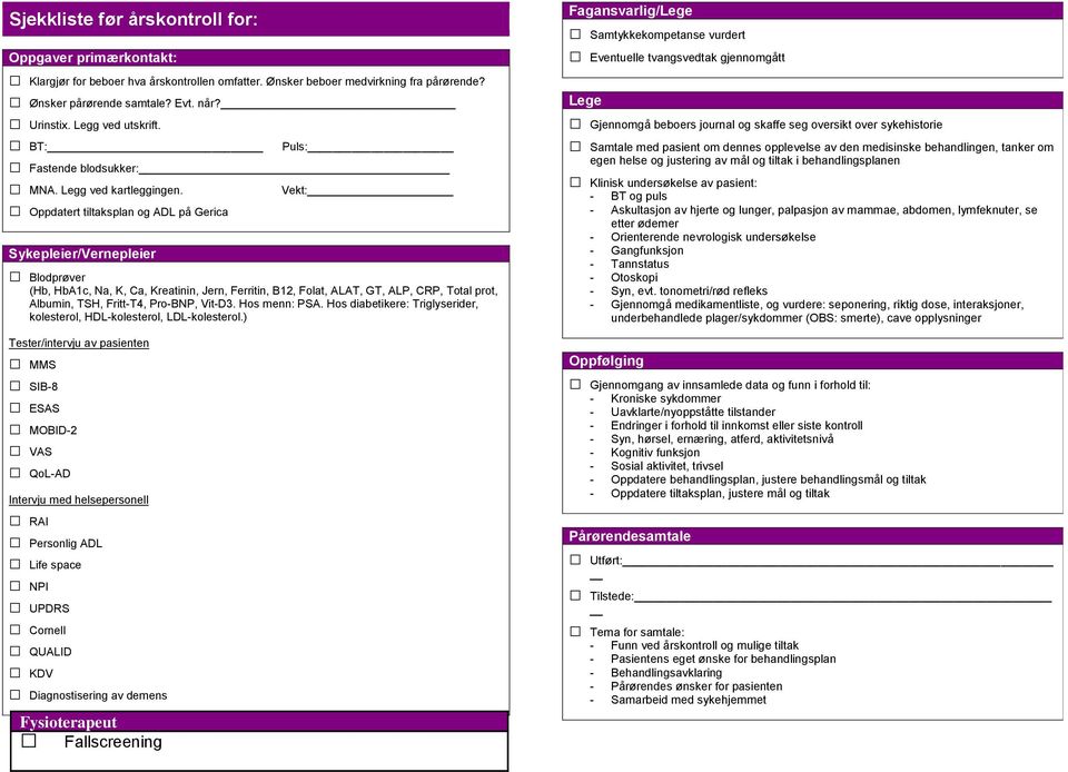 Vekt:_ Oppdatert tiltaksplan og ADL på Gerica Sykepleier/Vernepleier Blodprøver (Hb, HbA1c, Na, K, Ca, Kreatinin, Jern, Ferritin, B12, Folat, ALAT, GT, ALP, CRP, Total prot, Albumin, TSH, Fritt-T4,