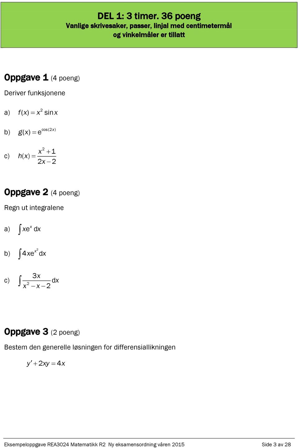 (4 poeng) Deriver funksjonene a) b) c) f( ) sin g ( ) e cos( ) 1 h ( ) Oppgave (4 poeng) Regn ut