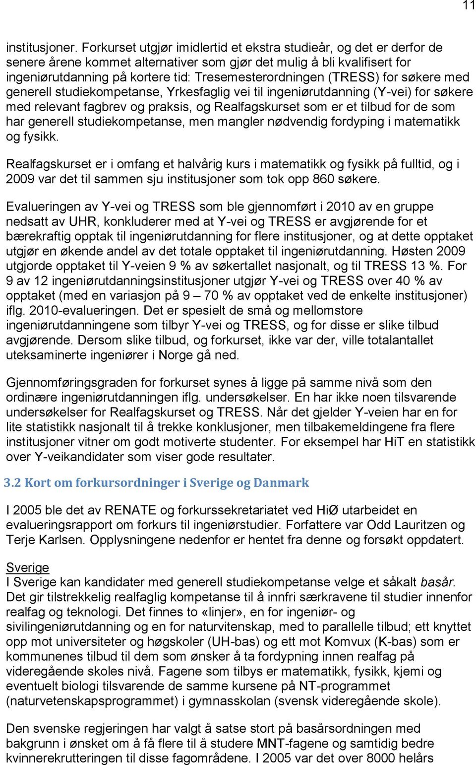 (TRESS) for søkere med generell studiekompetanse, Yrkesfaglig vei til ingeniørutdanning (Y-vei) for søkere med relevant fagbrev og praksis, og Realfagskurset som er et tilbud for de som har generell