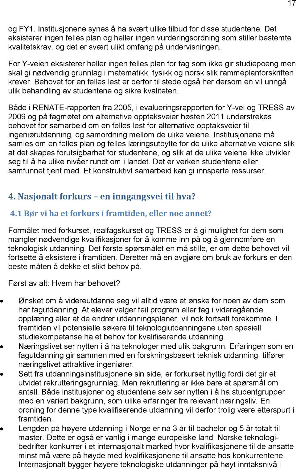 For Y-veien eksisterer heller ingen felles plan for fag som ikke gir studiepoeng men skal gi nødvendig grunnlag i matematikk, fysikk og norsk slik rammeplanforskriften krever.