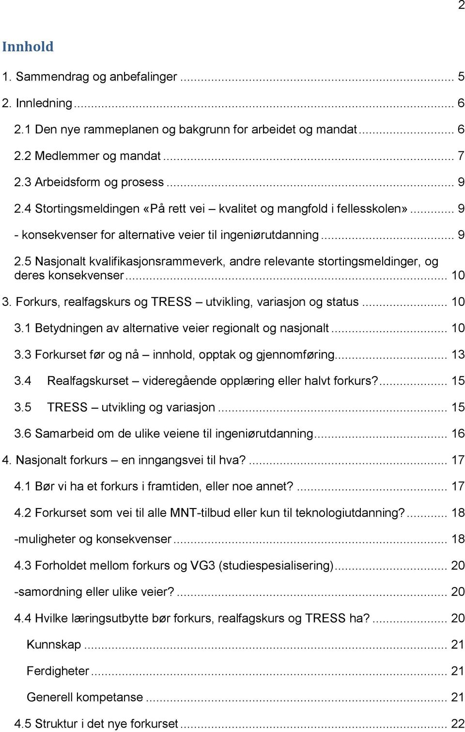 5 Nasjonalt kvalifikasjonsrammeverk, andre relevante stortingsmeldinger, og deres konsekvenser... 10 3. Forkurs, realfagskurs og TRESS utvikling, variasjon og status... 10 3.1 Betydningen av alternative veier regionalt og nasjonalt.