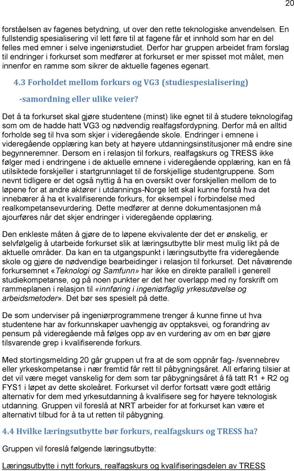 Derfor har gruppen arbeidet fram forslag til endringer i forkurset som medfører at forkurset er mer spisset mot målet, men innenfor en ramme som sikrer de aktuelle fagenes egenart. 4.