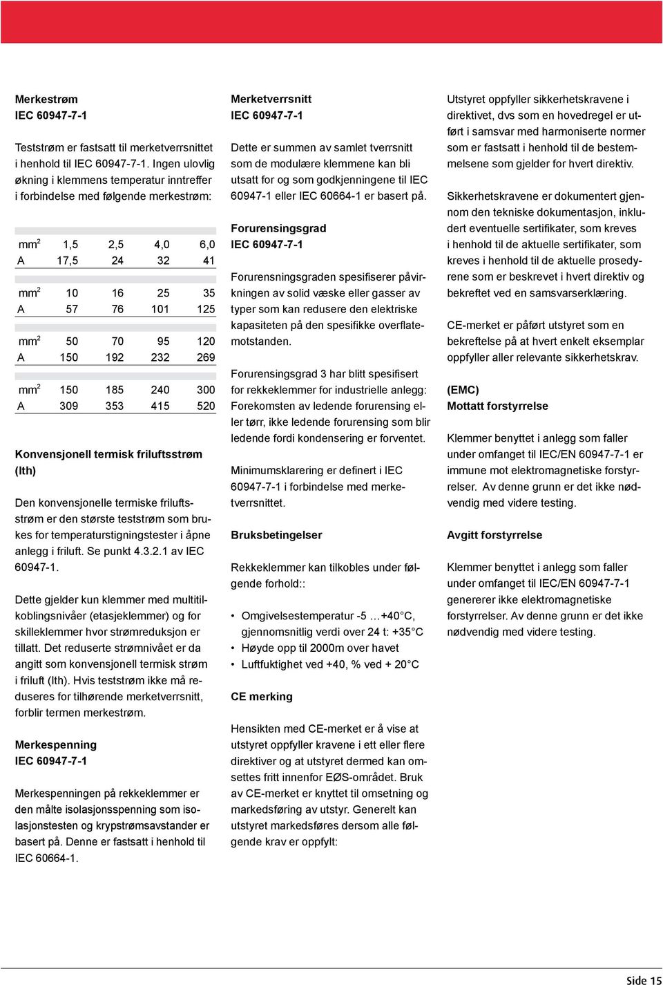 mm 2 150 185 240 300 A 309 353 415 520 Konvensjonell termisk friluftsstrøm (lth) Den konvensjonelle termiske friluftsstrøm er den største teststrøm som brukes for temperaturstigningstester i åpne