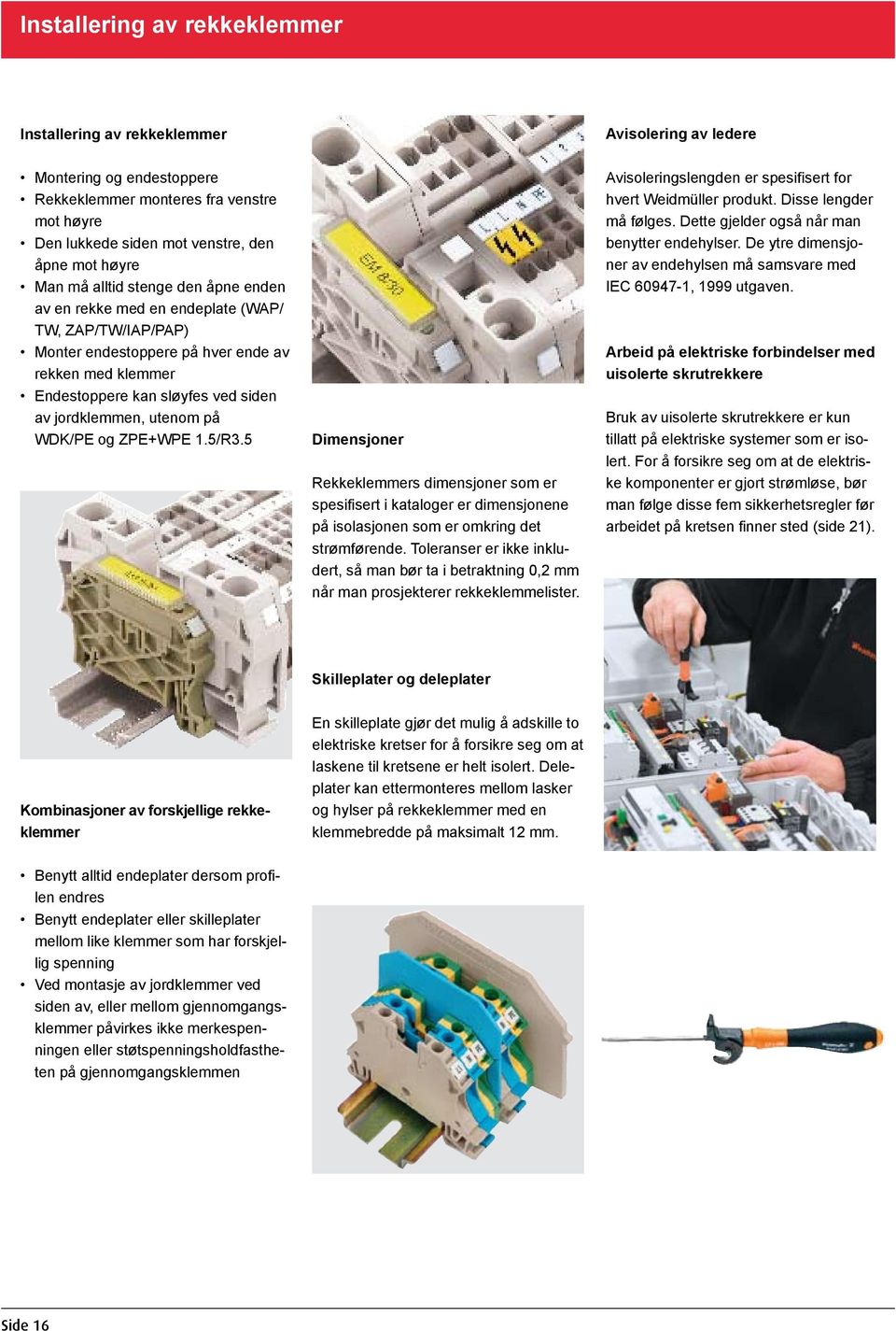 utenom på WDK/PE og ZPE+WPE 1.5/R3.5 Dimensjoner Rekkeklemmers dimensjoner som er spesifisert i kataloger er dimensjonene på isolasjonen som er omkring det strømførende.