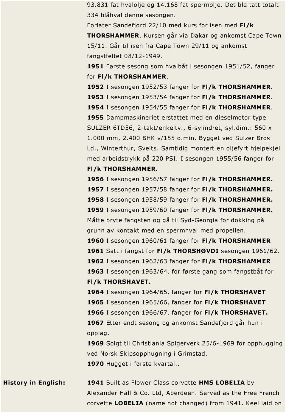 1951 Første sesong som hvalbåt i sesongen 1951/52, fanger for Fl/k 1952 I sesongen 1952/53 fanger for Fl/k 1953 I sesongen 1953/54 fanger for Fl/k 1954 I sesongen 1954/55 fanger for Fl/k 1955