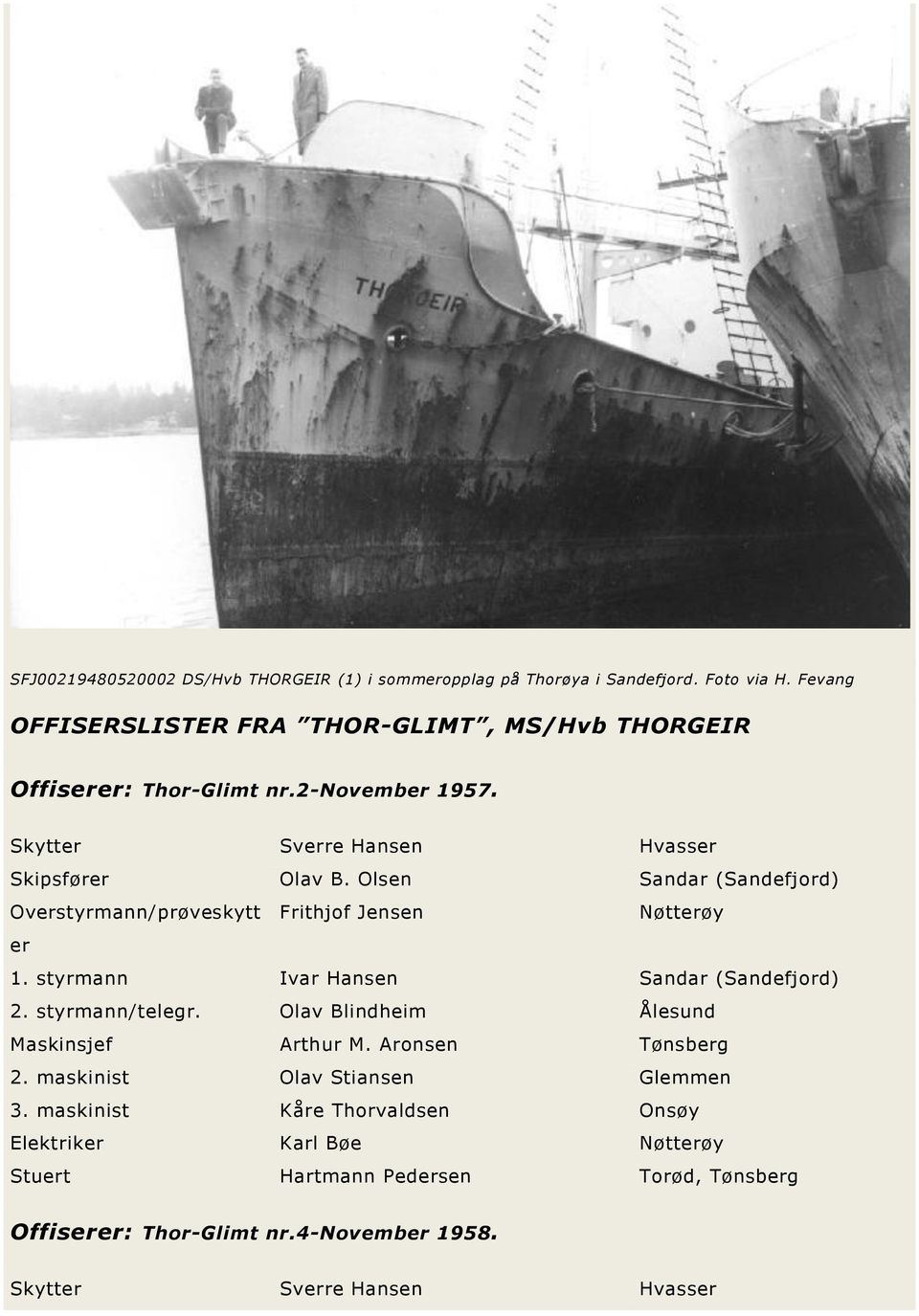 Olsen Sandar (Sandefjord) Overstyrmann/prøveskytt Frithjof Jensen Nøtterøy er 1. styrmann Ivar Hansen Sandar (Sandefjord) 2. styrmann/telegr.