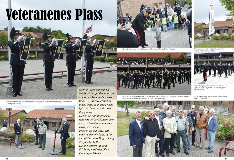 (90 år) Noen av dere som var på NGFs 50 års jubileum husker at Garden kom med en gave til NGF, Gardeveteranenes plass. Dette er plassen foran kp3, der hvor det står noen flaggstenger.