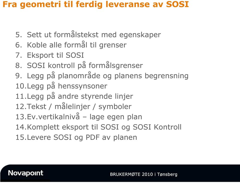 Legg på henssynsoner 11.Legg på andre styrende linjer 12.Tekst / målelinjer / symboler 13.Ev.