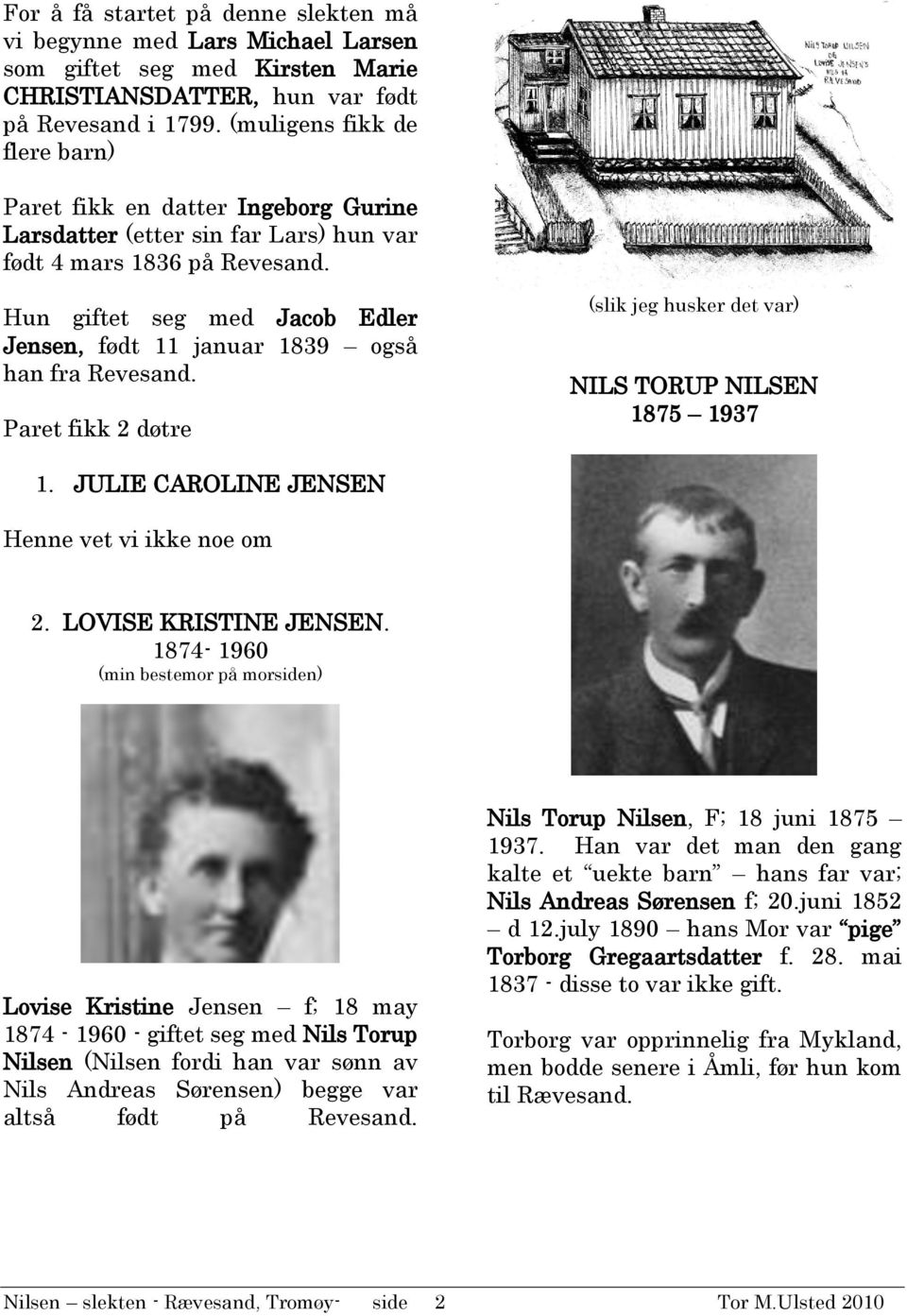 Hun giftet seg med Jacob Edler Jensen, født 11 januar 1839 også han fra Revesand. Paret fikk 2 døtre (slik jeg husker det var) NILS TORUP NILSEN 1875 1937 1.