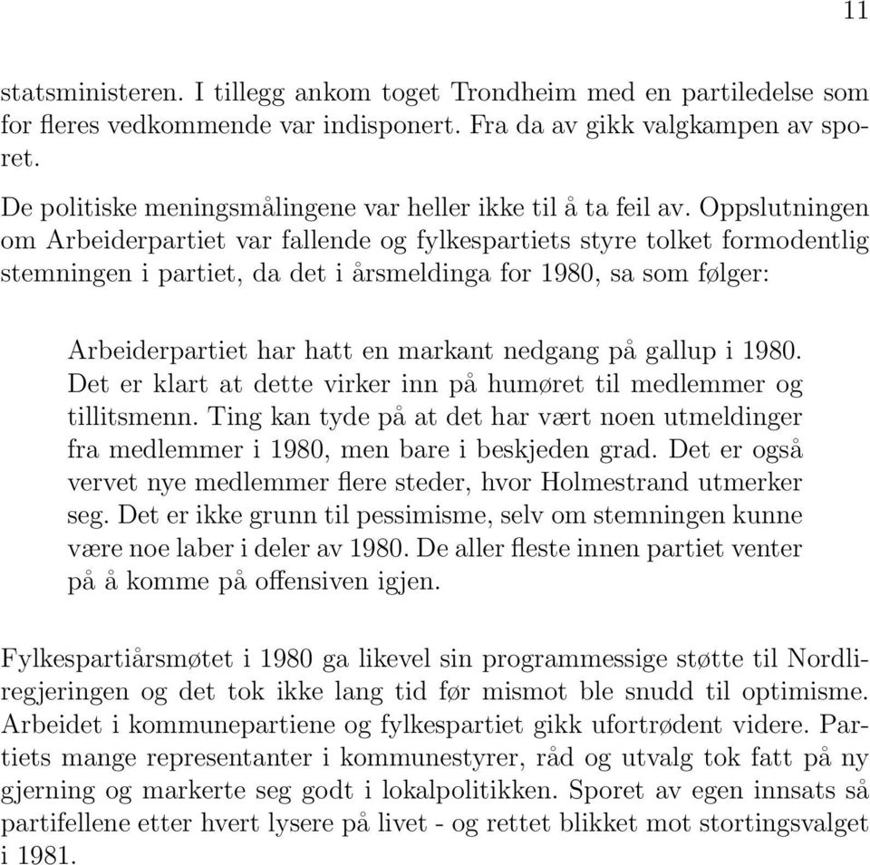 Oppslutningen om Arbeiderpartiet var fallende og fylkespartiets styre tolket formodentlig stemningen i partiet, da det i årsmeldinga for 1980, sa som følger: Arbeiderpartiet har hatt en markant