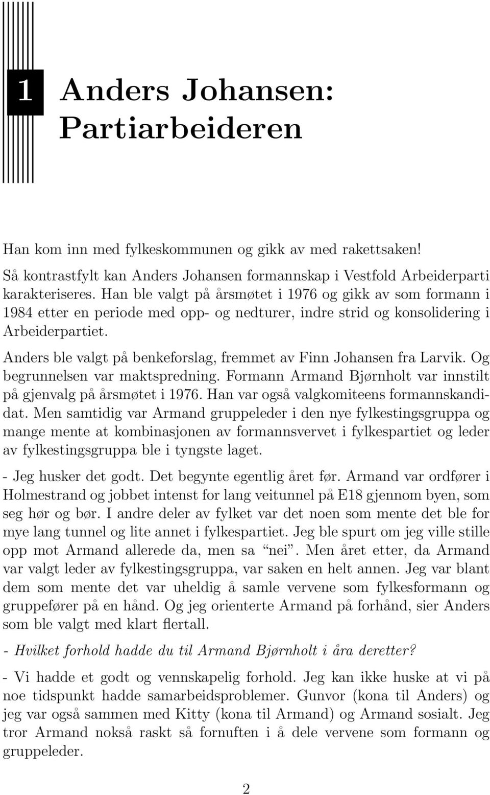 Anders ble valgt på benkeforslag, fremmet av Finn Johansen fra Larvik. Og begrunnelsen var maktspredning. Formann Armand Bjørnholt var innstilt på gjenvalg på årsmøtet i 1976.