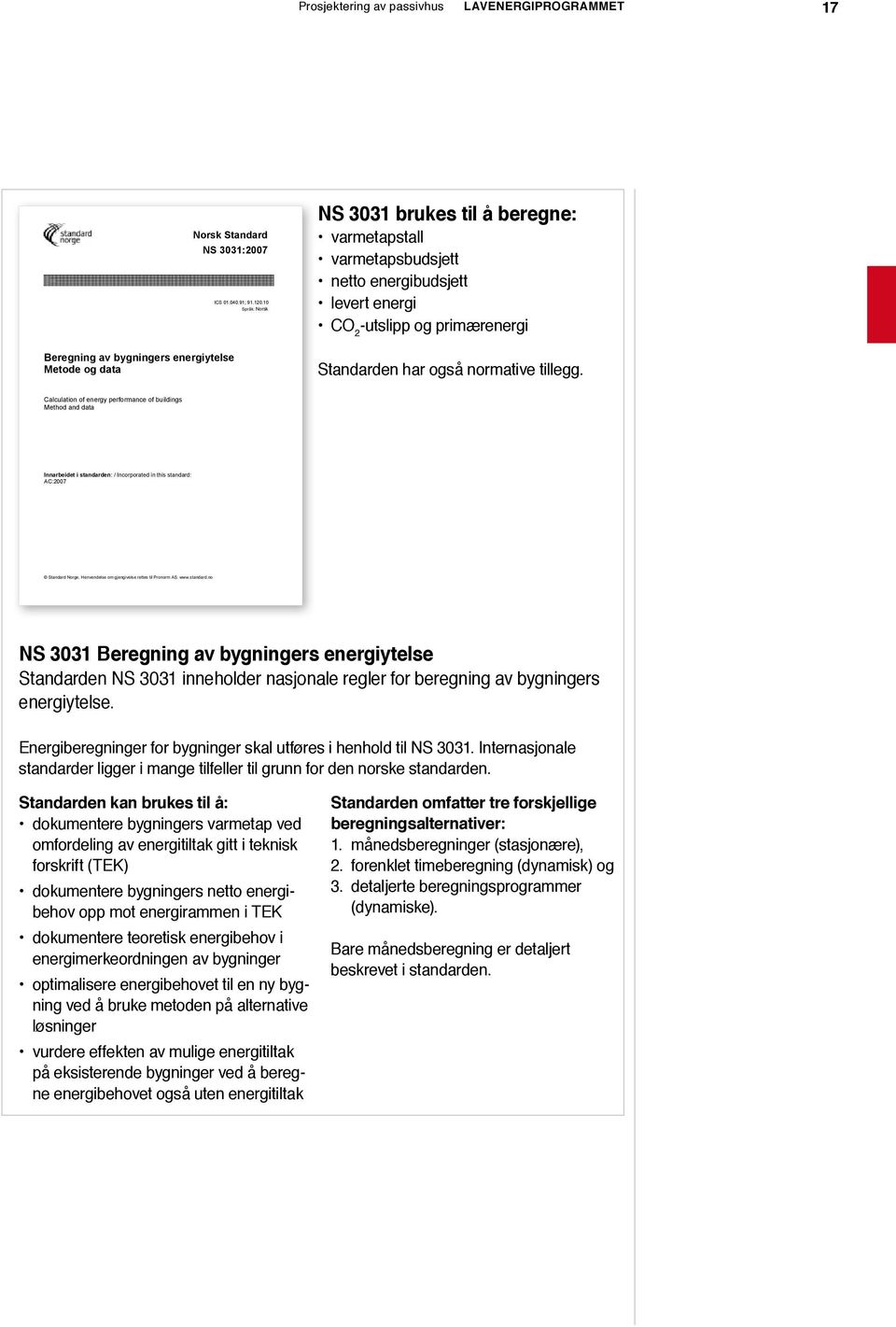 Calculation of energy performance of buildings Method and data Innarbeidet i standarden: / Incorporated in this standard: AC:2007 Standard Norge. Henvendelse om gjengivelse rettes til Pronorm AS. www.