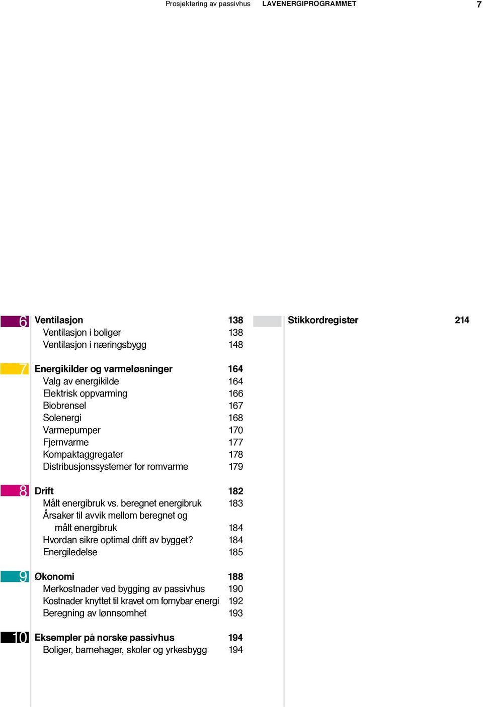 energibruk vs. beregnet energibruk 183 Årsaker til avvik mellom beregnet og målt energibruk 184 Hvordan sikre optimal drift av bygget?