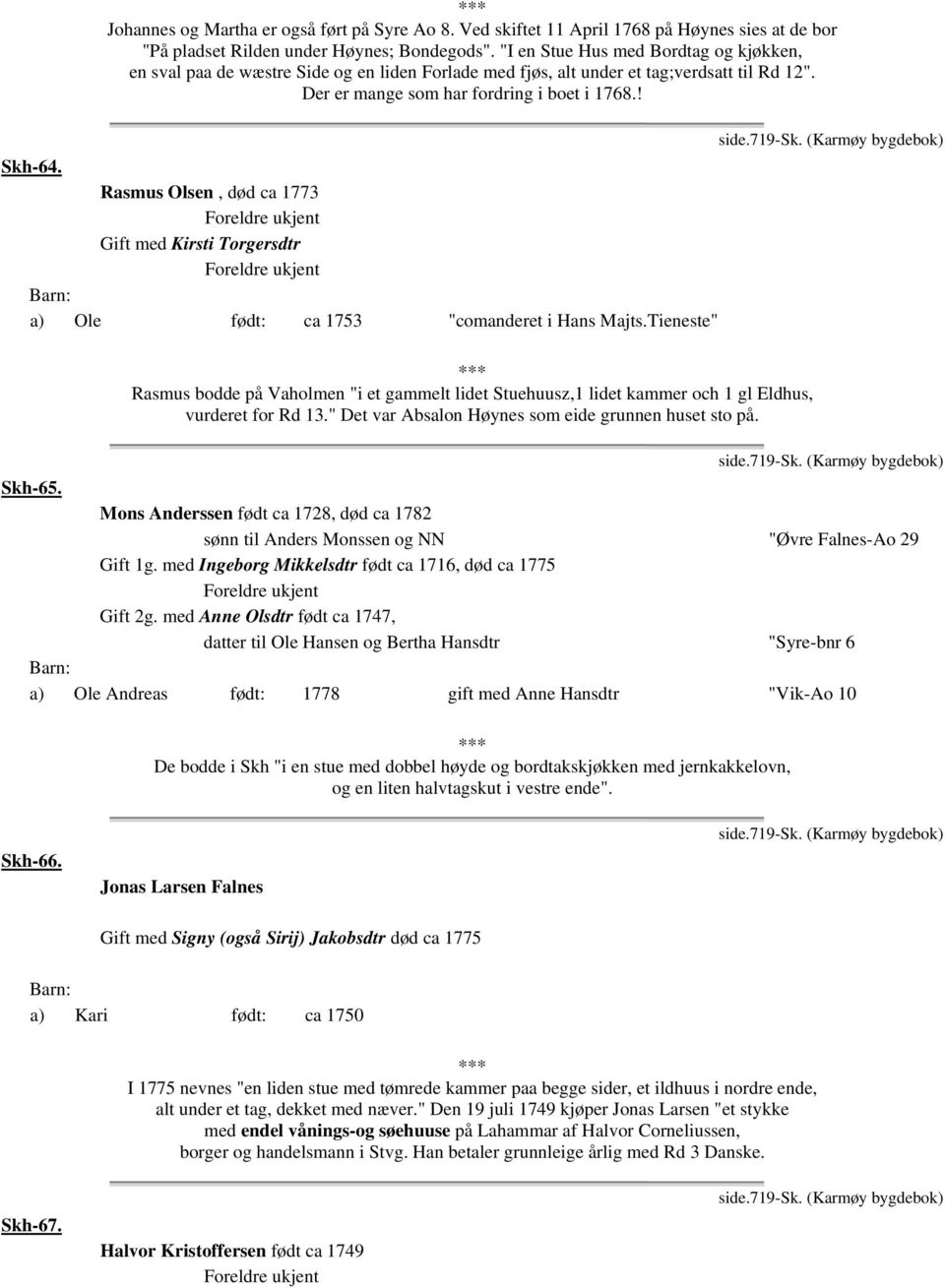 (Karmøy bygdebok) Skh-64. Rasmus Olsen, død ca 1773 Gift med Kirsti Torgersdtr a) Ole født: ca 1753 "comanderet i Hans Majts.