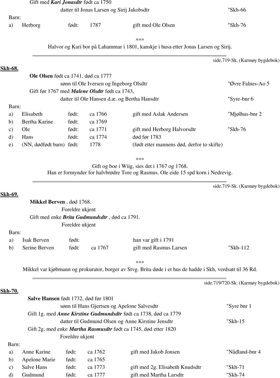 Ole Olsen født ca 1741, død ca 1777 sønn til Ole Iversen og Ingeborg Olsdtr "Øvre Falnes-Ao 5 Gift før 1767 med Malene Olsdtr født ca 1743, datter til Ole Hansen d.æ.