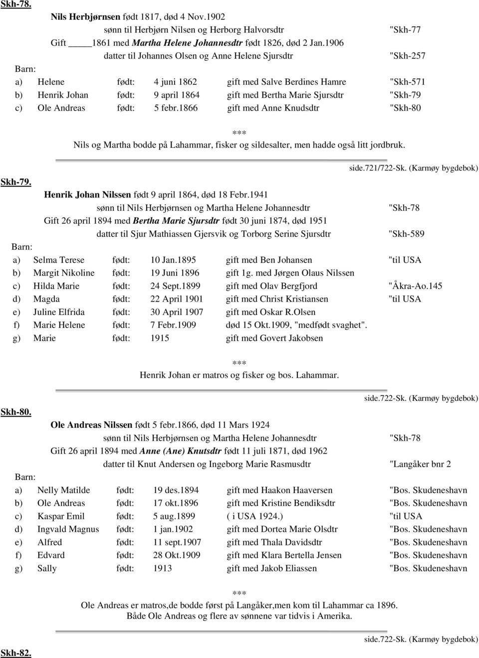 "Skh-79 c) Ole Andreas født: 5 febr.1866 gift med Anne Knudsdtr "Skh-80 Nils og Martha bodde på Lahammar, fisker og sildesalter, men hadde også litt jordbruk. side.721/722-sk.